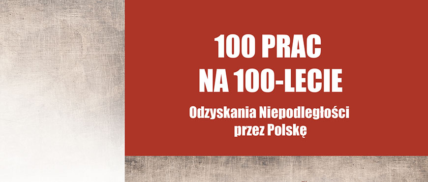 100 prac na 100-lecie Odzyskania Niepodległości przez Polskę