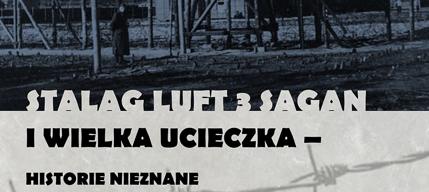 Stalag Luft 3 Sagan i Wielka Ucieczka – historie nieznane