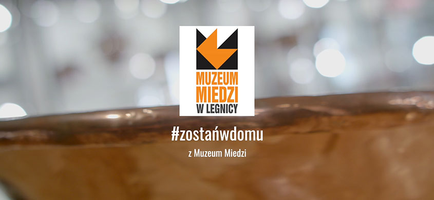 Zostań w domu z Muzeum Miedzi