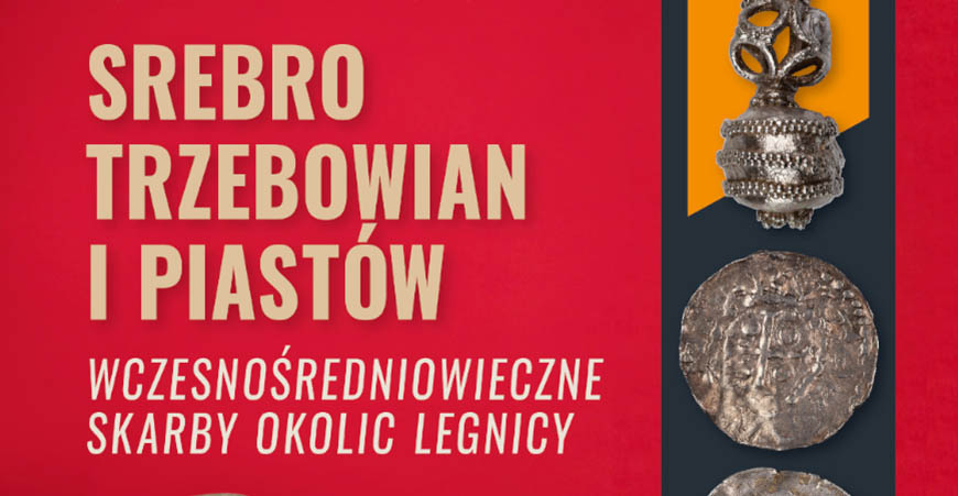 Srebro Trzebowian i Piastów. Wczesnośredniowieczne skarby okolic Legnicy