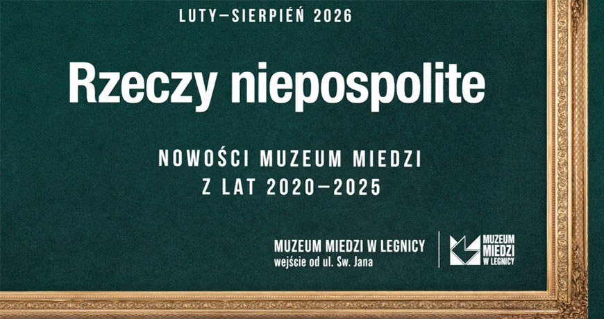 Rzeczy niepospolite - nowa wystawa w Muzeum Miedzi