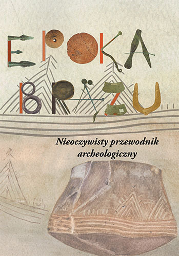 Epoka brązu. Nieoczywisty przewodnik archeologiczny