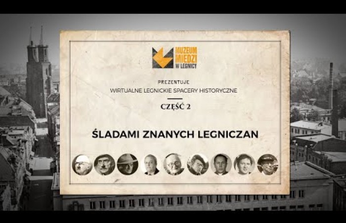 Wirtualne legnickie spacery historyczne. Śladami znanych Legniczan.