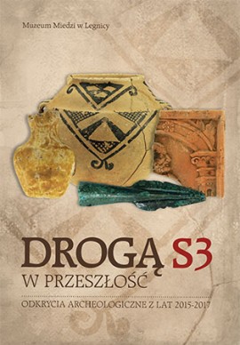 Drogą S3 w przeszłość. Odkrycia archeologiczne z lat 2015-2017