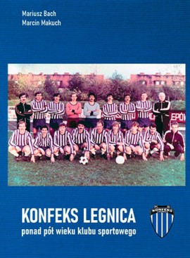 Konfeks Legnica. Ponad pół wieku klubu sportowego